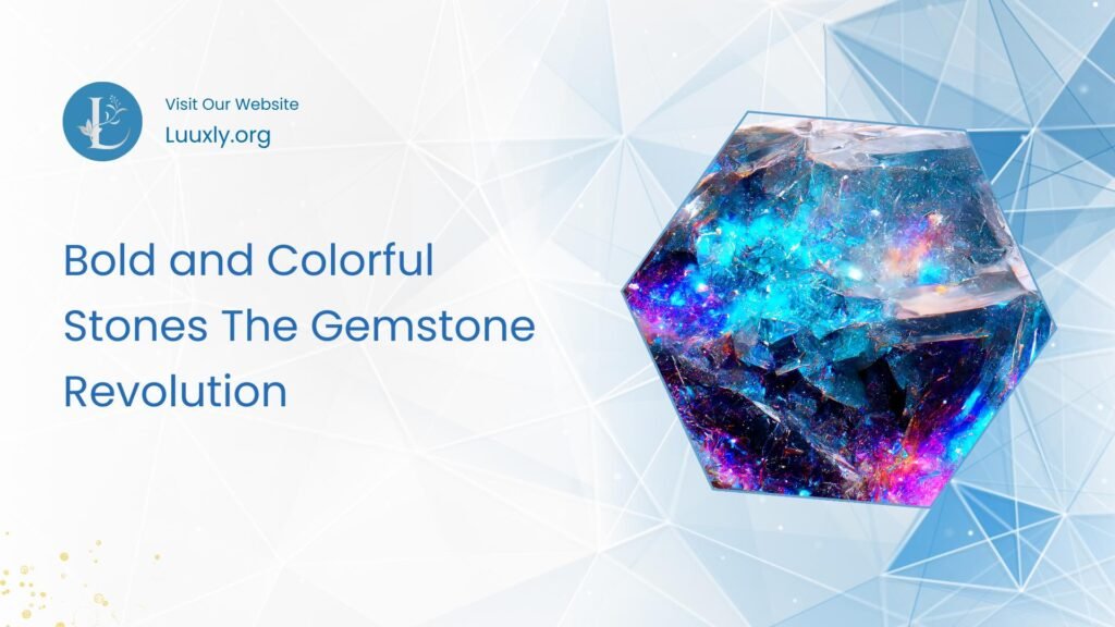 Bold and Colorful Stones The Gemstone Revolution