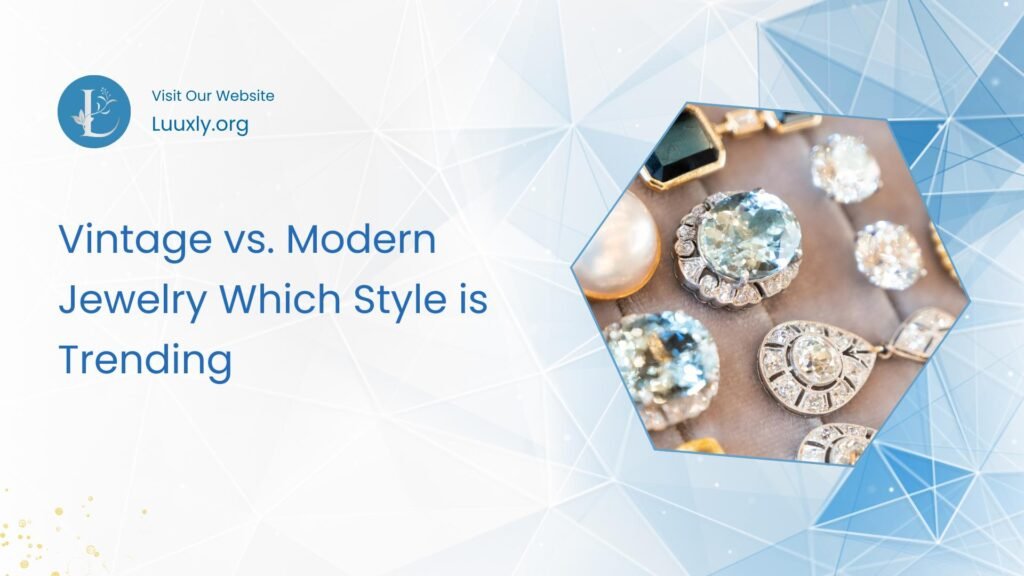 Vintage vs. Modern Jewelry