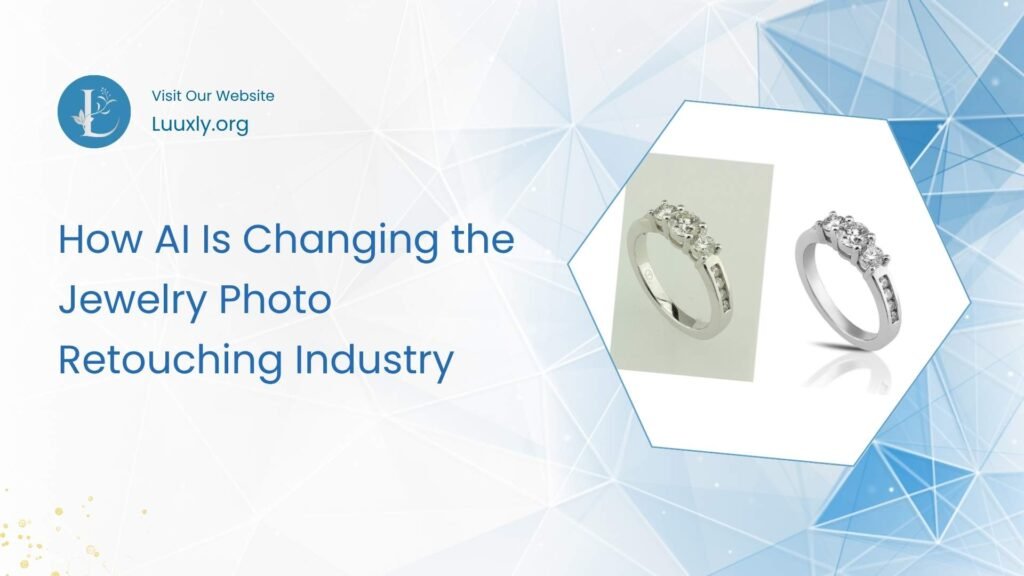 AI Is Changing the Jewelry Photo Retouching Industry How AI Is Changing the Jewelry Photo Retouching Industry