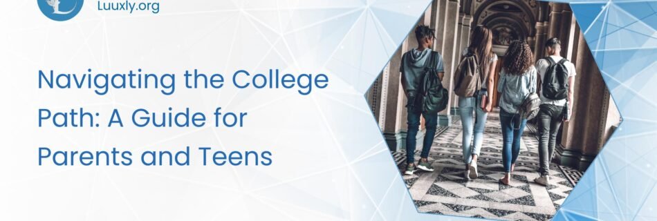 College Path Navigating the College Path: A Guide for Parents and Teens
