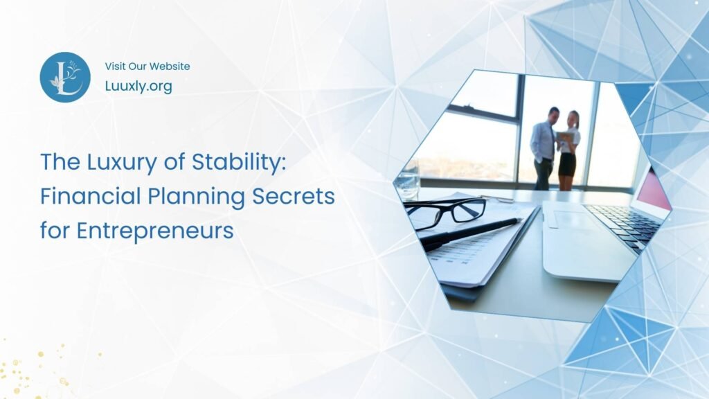 Financial Planning Secrets for Entrepreneurs The Luxury of Stability: Financial Planning Secrets for Entrepreneurs