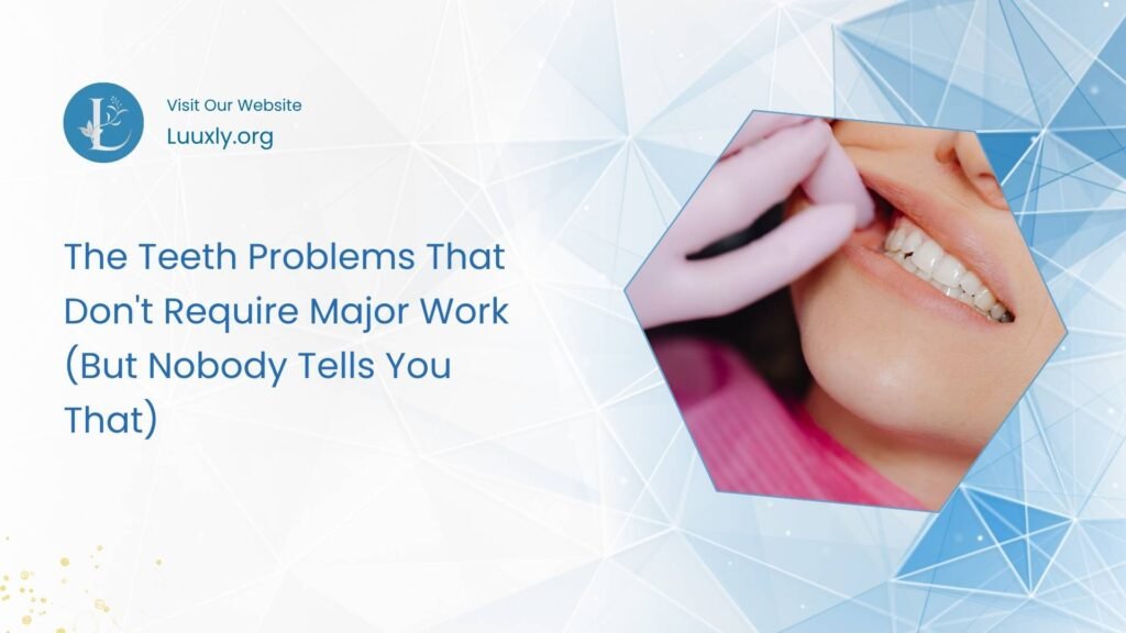 Teeth Problems That Dont Require Major Work The Teeth Problems That Don't Require Major Work (But Nobody Tells You That)