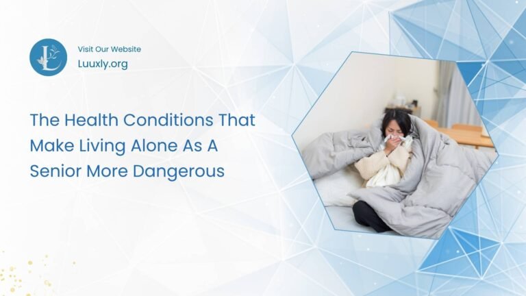 The Health Conditions That Make Living Alone As A Senior More Dangerous 5 The Health Conditions That Make Living Alone As A Senior More Dangerous