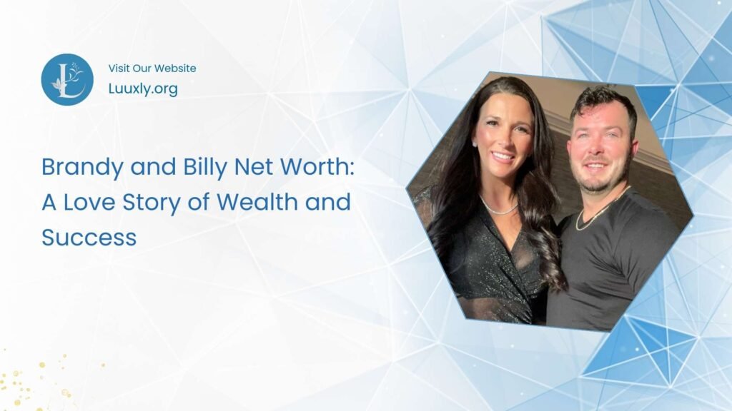 Brandy and Billy Net Worth Brandy and Billy Net Worth: A Love Story of Wealth and Success